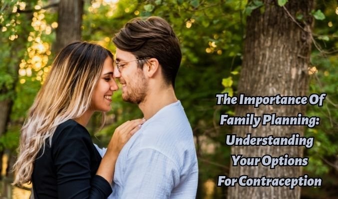 The Importance of Family Planning: Understanding Contraception