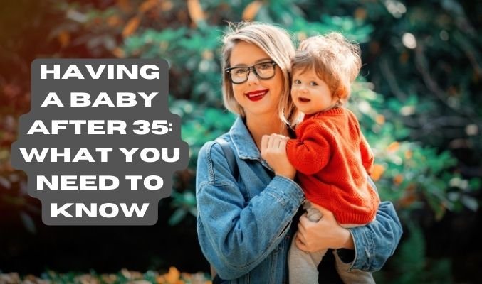 Having A Baby After 35: What You Need to Know