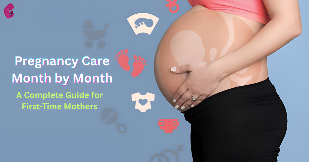 Pregnancy Care Month by Month: A Complete Guide for First-Time Mothers