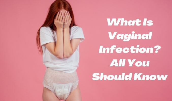 What is Vaginal Infection? All You Should Know